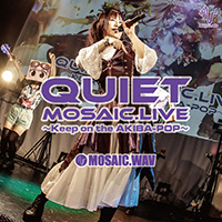 Quiet MOSAIC.LIVE〜Keep on the AKIBA-POP〜
